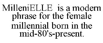 MILLENIELLE IS A MODERN PHRASE FOR THE FEMALE MILLENNIAL BORN IN THE MID-80'S-PRESENT.