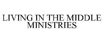 LIVING IN THE MIDDLE MINISTRIES