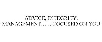 ADVICE, INTEGRITY, MANAGEMENT... ...FOCUSED ON YOU