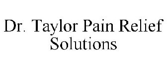 DR. TAYLOR PAIN RELIEF SOLUTIONS