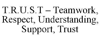 T.R.U.S.T. - TEAMWORK, RESPECT, UNDERSTANDING, SUPPORT, TRUST