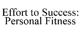 EFFORT TO SUCCESS: PERSONAL FITNESS