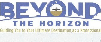 BEYOND THE HORIZON GUIDING YOU TO YOUR ULTIMATE DESTINATION AS A PROFESSIONAL