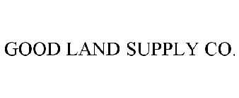 GOOD LAND SUPPLY CO.