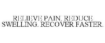 RELIEVE PAIN. REDUCE SWELLING. RECOVER FASTER.