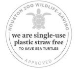 HOUSTON ZOO WILDLIFE-SAVING WE ARE SINGLE-USE PLASTIC STRAW FREE TO SAVE SEA TURTLES APPROVED