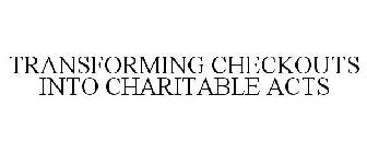 TRANSFORMING CHECKOUTS INTO CHARITABLE ACTS