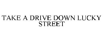 TAKE A DRIVE DOWN LUCKY STREET