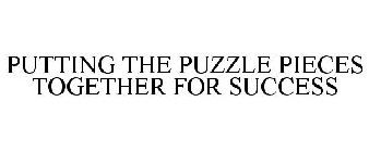PUTTING THE PUZZLE PIECES TOGETHER FOR SUCCESS