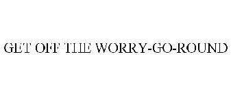 GET OFF THE WORRY-GO-ROUND