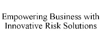 EMPOWERING BUSINESS WITH INNOVATIVE RISK SOLUTIONS