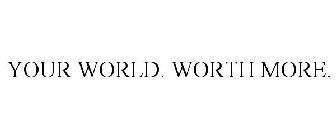 YOUR WORLD. WORTH MORE.