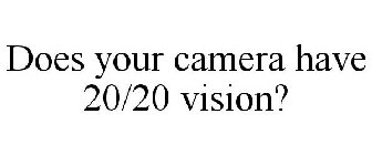 DOES YOUR CAMERA HAVE 20/20 VISION?