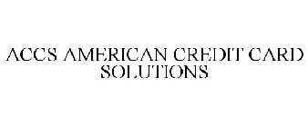 ACCS AMERICAN CREDIT CARD SOLUTIONS