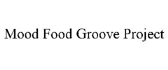MOOD FOOD GROOVE PROJECT