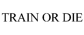 TRAIN OR DIE