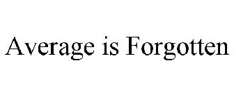 AVERAGE IS FORGOTTEN