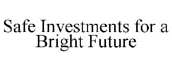 SAFE INVESTMENTS FOR A BRIGHT FUTURE