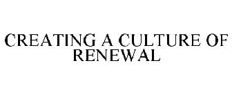 CREATING A CULTURE OF RENEWAL