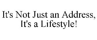 IT'S NOT JUST AN ADDRESS, IT'S A LIFESTYLE!