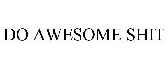 DO AWESOME SHIT