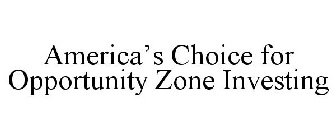 AMERICA'S CHOICE FOR OPPORTUNITY ZONE INVESTING