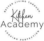 KITCHEN ACADEMY BETTER LIVING THROUGH COOKING PERFECTION