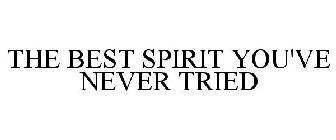 THE BEST SPIRIT YOU'VE NEVER TRIED