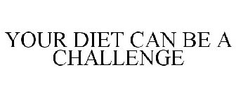 YOUR DIET CAN BE A CHALLENGE