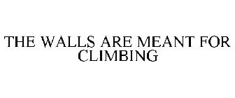 WALLS ARE MEANT FOR CLIMBING