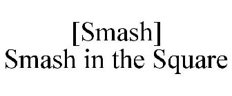 [SMASH] SMASH IN THE SQUARE