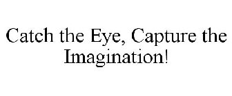 CATCH THE EYE, CAPTURE THE IMAGINATION!
