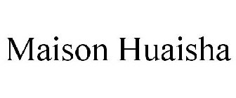MAISON HUAISHA