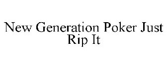 NEW GENERATION POKER JUST RIP IT