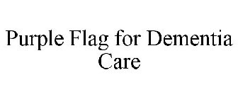 PURPLE FLAG FOR DEMENTIA CARE