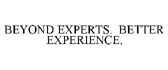 BEYOND EXPERTS. BETTER EXPERIENCE.