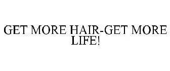 GET MORE HAIR-GET MORE LIFE!
