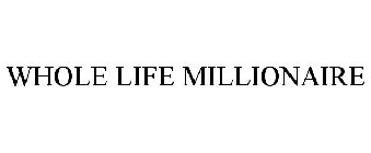 WHOLE LIFE MILLIONAIRE