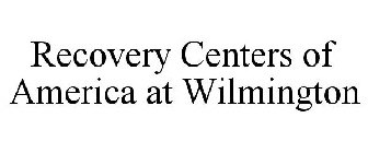 RECOVERY CENTERS OF AMERICA AT WILMINGTON