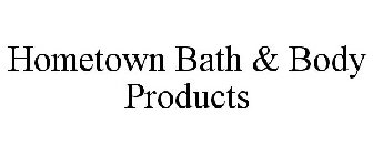 HOMETOWN BATH & BODY PRODUCTS