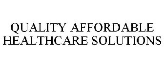 QUALITY AFFORDABLE HEALTHCARE SOLUTIONS