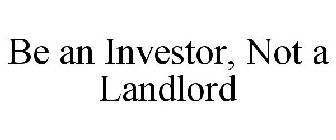 BE AN INVESTOR, NOT A LANDLORD