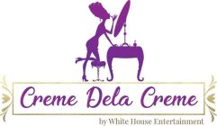 CREME DELA CREME BY WHITE HOUSE ENTERTAINMENT