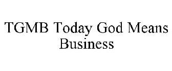 TGMB TODAY GOD MEANS BUSINESS