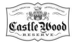 CASTLE WOOD RESERVE ULTRA PREMIUM ARTFULLY CRAFTED