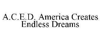 A.C.E.D. AMERICA CREATES ENDLESS DREAMS