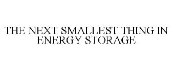 THE NEXT SMALLEST THING IN ENERGY STORAGE