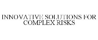INNOVATIVE SOLUTIONS FOR COMPLEX RISKS