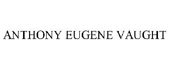 ANTHONY EUGENE VAUGHT