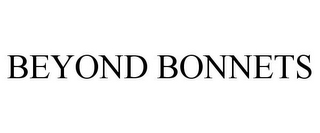 BEYOND BONNETS